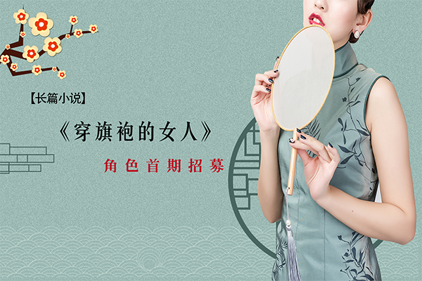 【长篇小说】：《穿旗袍的女人》角色 首期招募欢迎报名！